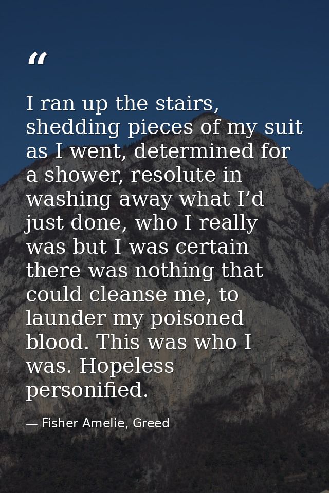I ran up the stairs, shedding pieces of my suit as I went, determined for a shower, resolute in washing away what I’d ju — Fisher Amelie, Greed