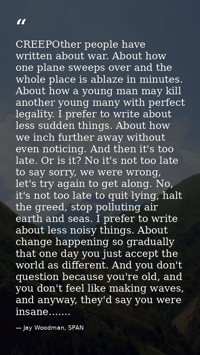 CREEPOther people have written about war. About how one plane sweeps over and the whole place is ablaze in minutes. Abou — Jay Woodman, SPAN