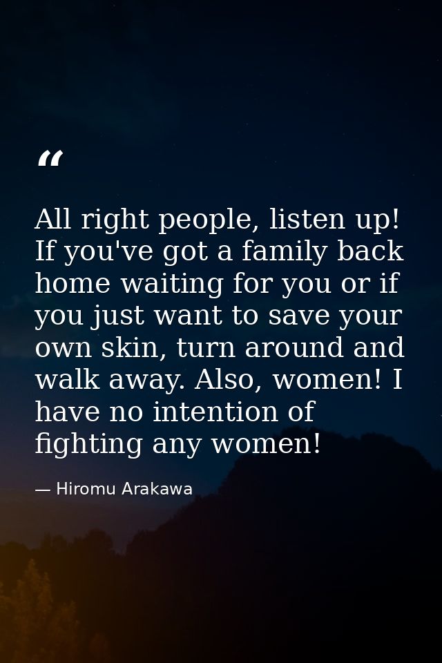 All right people, listen up! If you've got a family back home waiting for you or if you just want to save your own skin, — Hiromu Arakawa