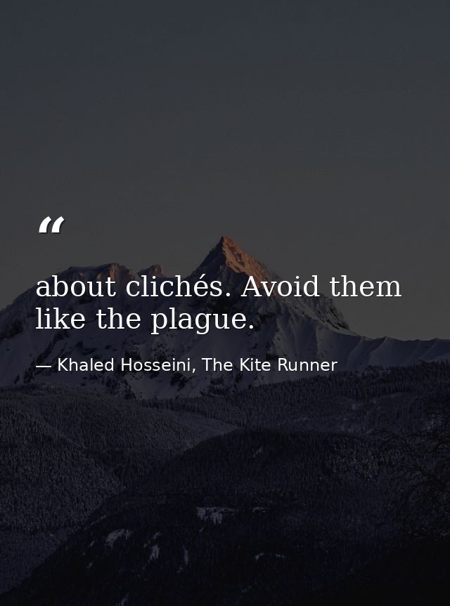 about clichés. Avoid them like the plague. — Khaled Hosseini, The Kite Runner