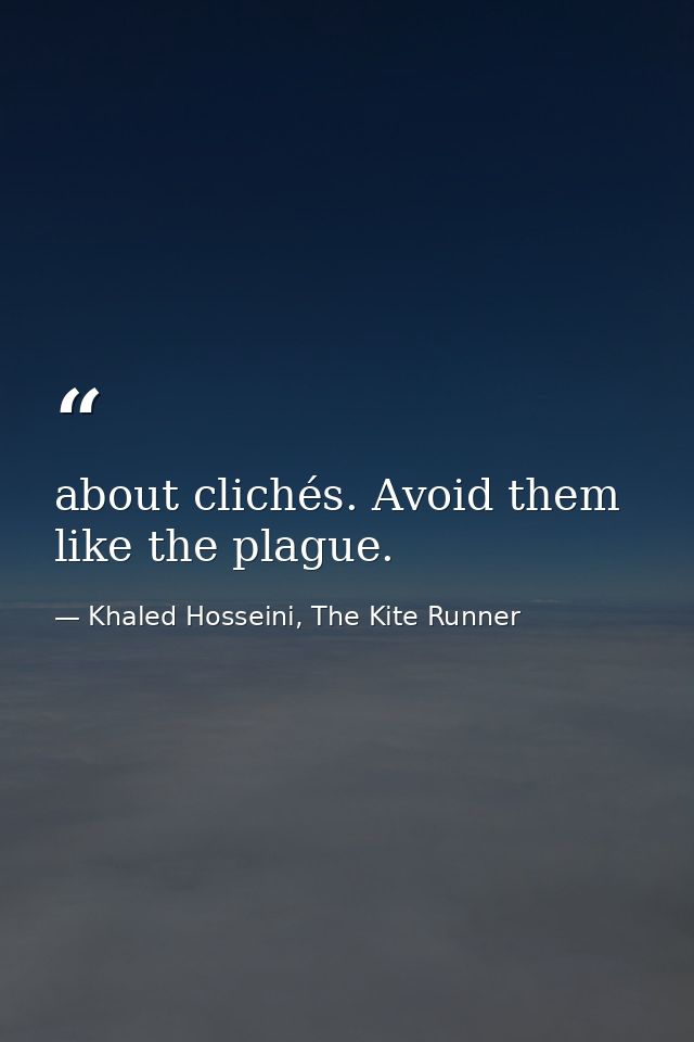 about clichés. Avoid them like the plague. — Khaled Hosseini, The Kite Runner