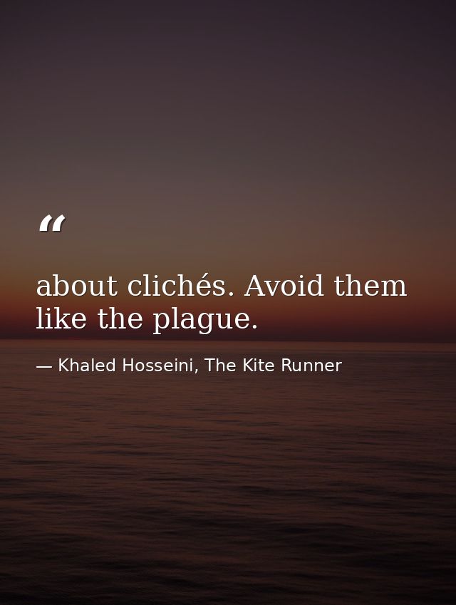 about clichés. Avoid them like the plague. — Khaled Hosseini, The Kite Runner