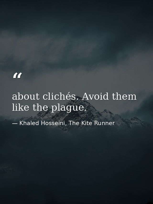 about clichés. Avoid them like the plague. — Khaled Hosseini, The Kite Runner