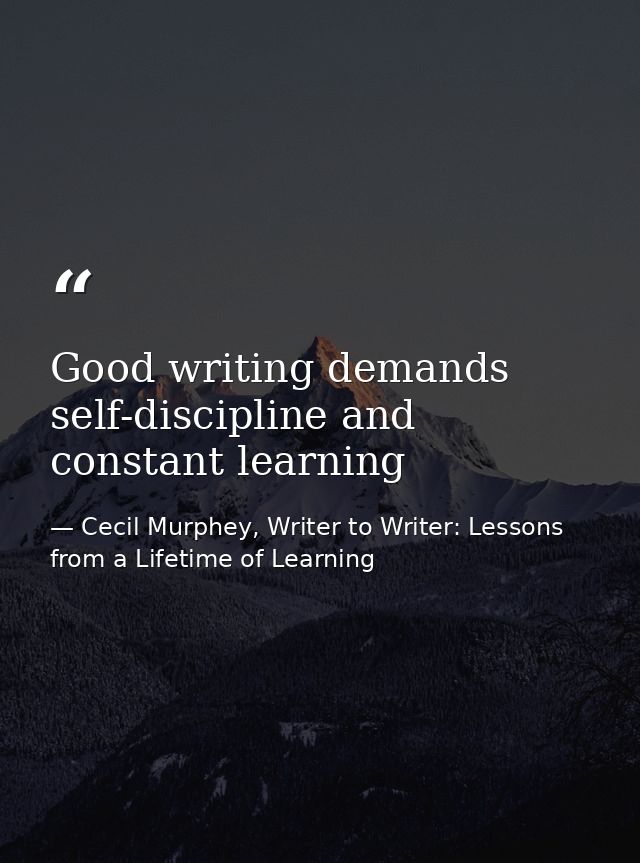 Good writing demands self-discipline and constant learning — Cecil Murphey, Writer to Writer: Lessons from a Lifetime of Learning