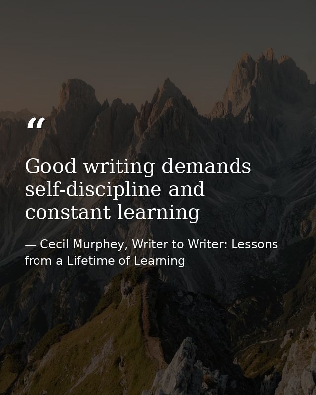 Good writing demands self-discipline and constant learning — Cecil Murphey, Writer to Writer: Lessons from a Lifetime of Learning