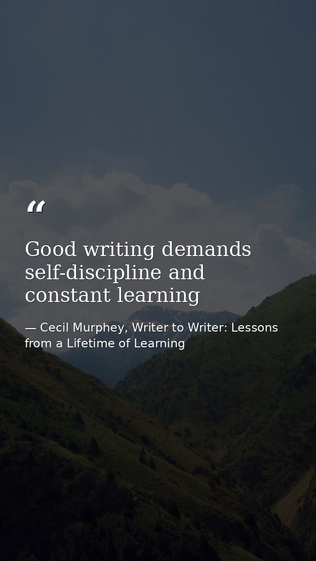 Good writing demands self-discipline and constant learning — Cecil Murphey, Writer to Writer: Lessons from a Lifetime of Learning