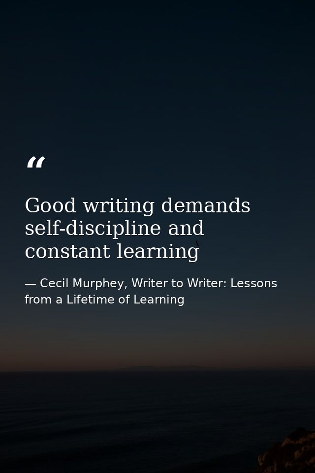 Good writing demands self-discipline and constant learning — Cecil Murphey, Writer to Writer: Lessons from a Lifetime of Learning