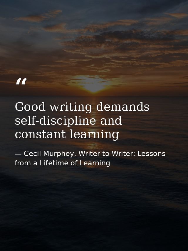 Good writing demands self-discipline and constant learning — Cecil Murphey, Writer to Writer: Lessons from a Lifetime of Learning