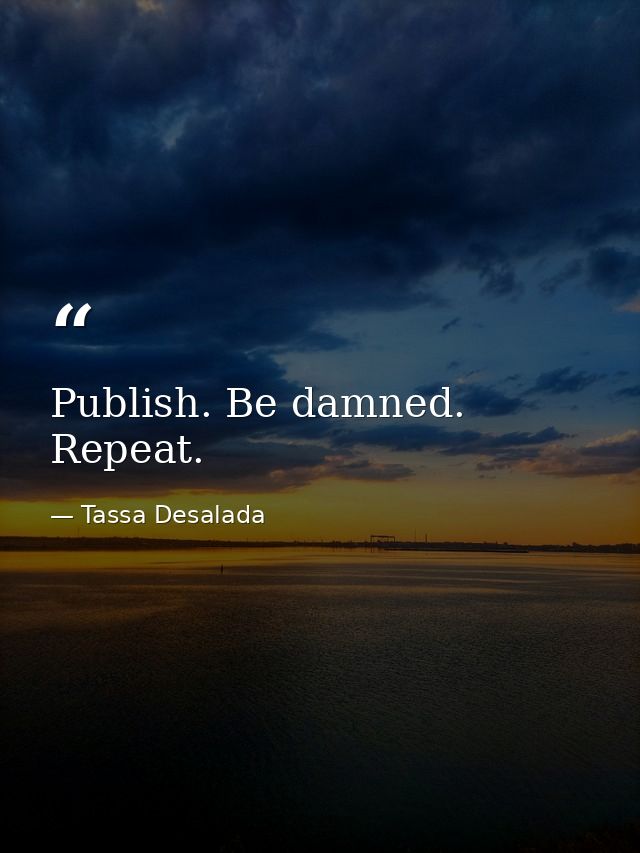 Publish. Be damned. Repeat. — Tassa Desalada