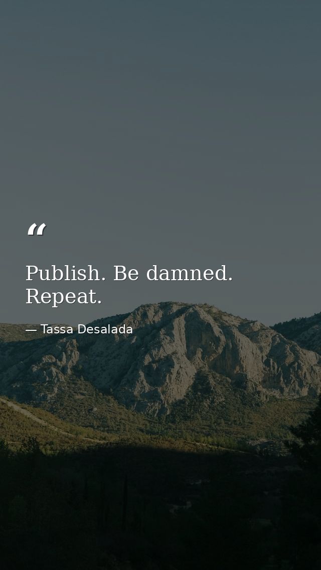 Publish. Be damned. Repeat. — Tassa Desalada