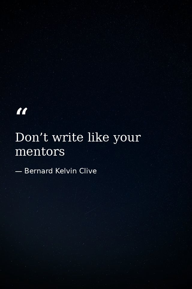 Don’t write like your mentors — Bernard Kelvin Clive