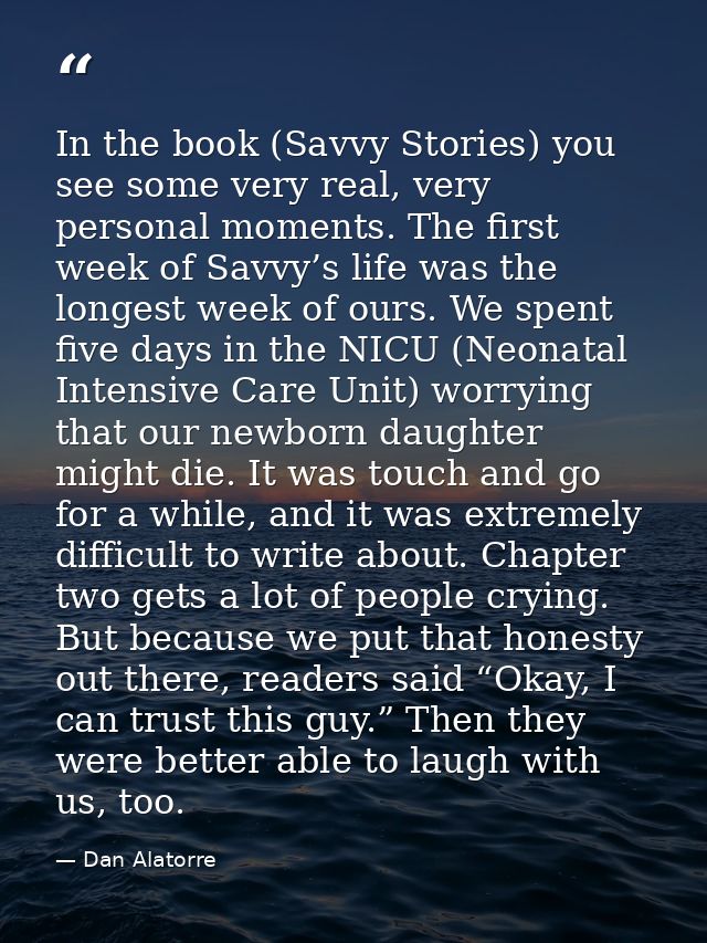 In the book (Savvy Stories) you see some very real, very personal moments. The first week of Savvy’s life was the longes — Dan Alatorre