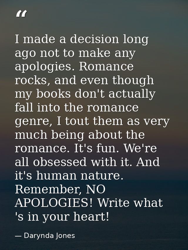 I made a decision long ago not to make any apologies. Romance rocks, and even though my books don't actually fall into t — Darynda Jones