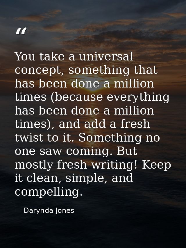 You take a universal concept, something that has been done a million times (because everything has been done a million t — Darynda Jones