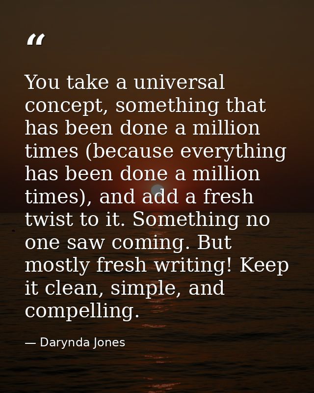 You take a universal concept, something that has been done a million times (because everything has been done a million t — Darynda Jones
