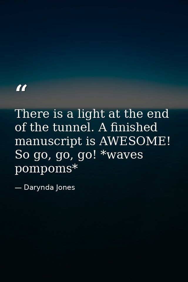 There is a light at the end of the tunnel. A finished manuscript is AWESOME! So go, go, go! *waves pompoms* — Darynda Jones