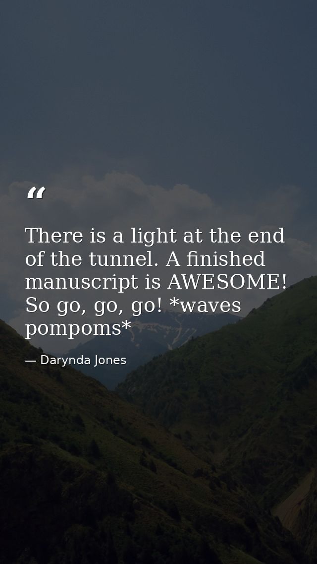 There is a light at the end of the tunnel. A finished manuscript is AWESOME! So go, go, go! *waves pompoms* — Darynda Jones