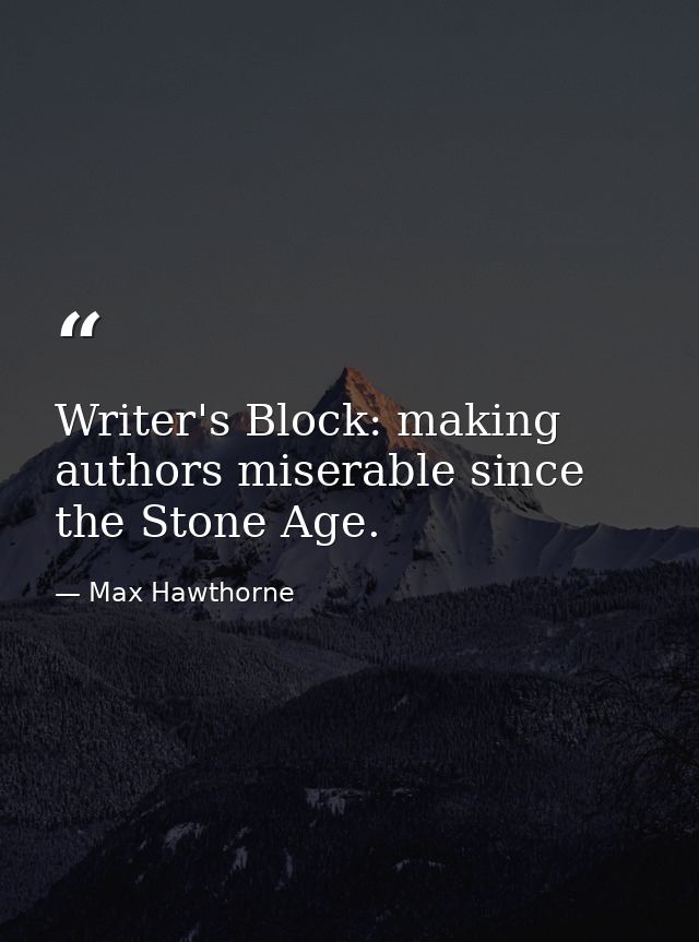 Writer's Block: making authors miserable since the Stone Age. — Max Hawthorne
