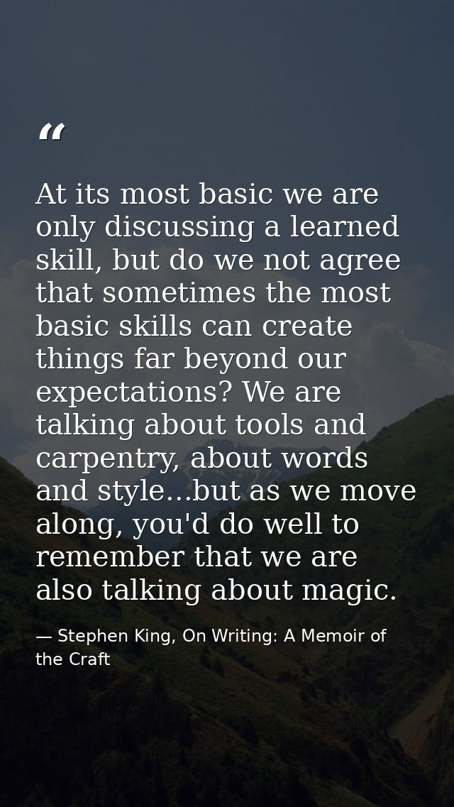 At its most basic we are only discussing a learned skill, but do we not agree that sometimes the most basic skills can c — Stephen King, On Writing: A Memoir of the Craft