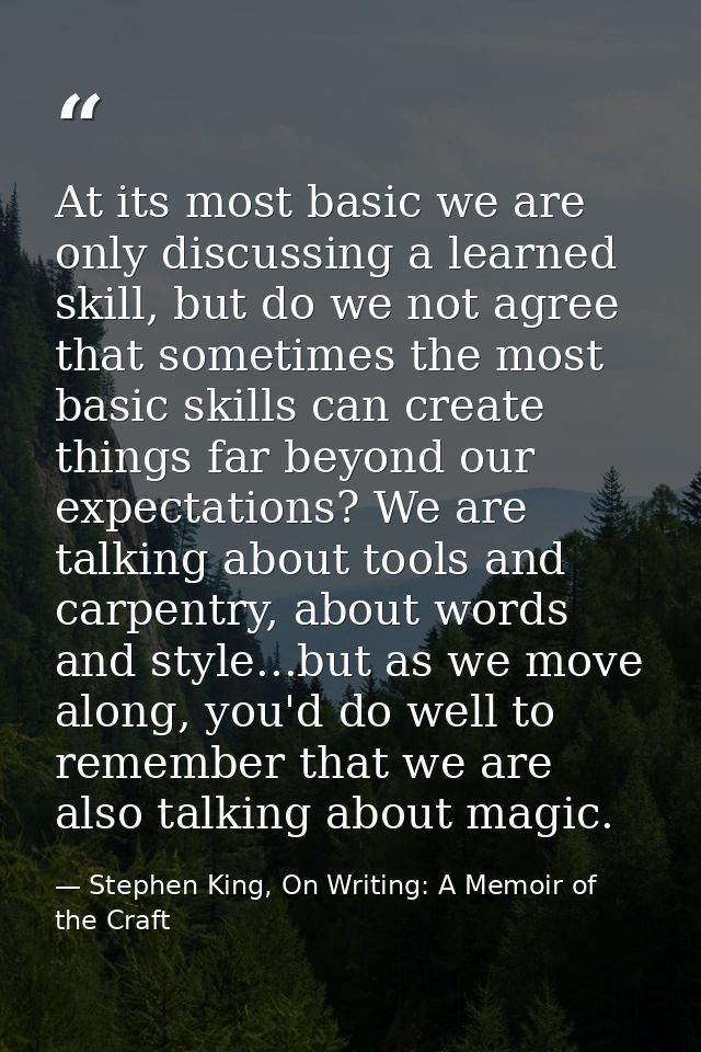 At its most basic we are only discussing a learned skill, but do we not agree that sometimes the most basic skills can c — Stephen King, On Writing: A Memoir of the Craft