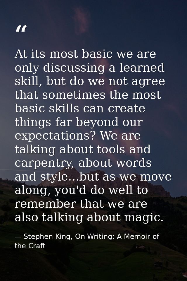 At its most basic we are only discussing a learned skill, but do we not agree that sometimes the most basic skills can c — Stephen King, On Writing: A Memoir of the Craft
