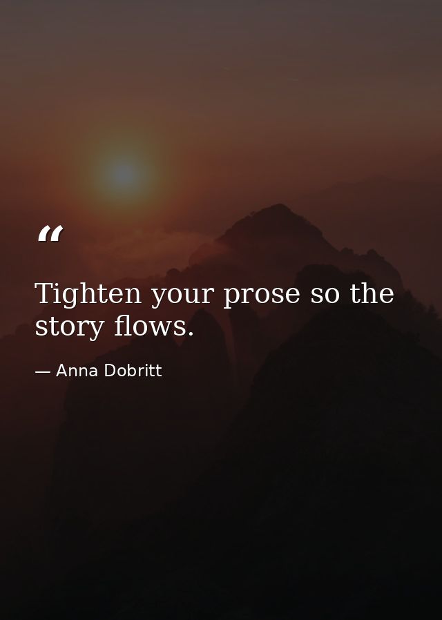 Tighten your prose so the story flows. — Anna Dobritt