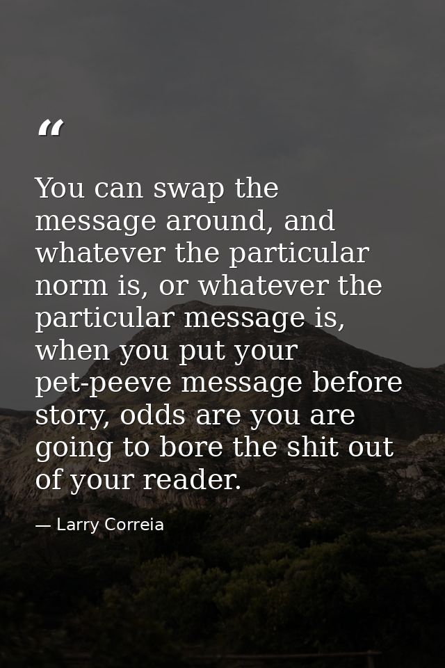 You can swap the message around, and whatever the particular norm is, or whatever the particular message is, when you pu — Larry Correia