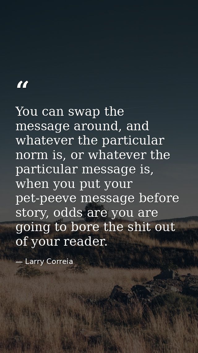 You can swap the message around, and whatever the particular norm is, or whatever the particular message is, when you pu — Larry Correia
