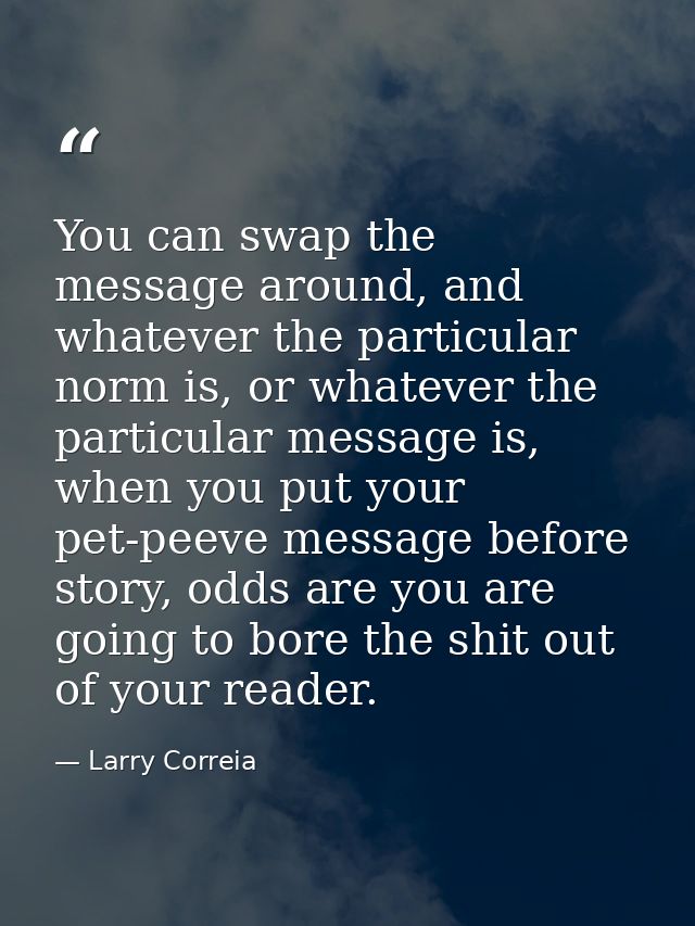 You can swap the message around, and whatever the particular norm is, or whatever the particular message is, when you pu — Larry Correia