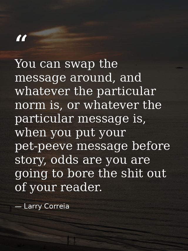 You can swap the message around, and whatever the particular norm is, or whatever the particular message is, when you pu — Larry Correia