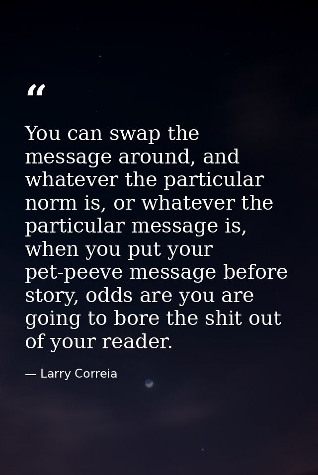 You can swap the message around, and whatever the particular norm is, or whatever the particular message is, when you pu — Larry Correia