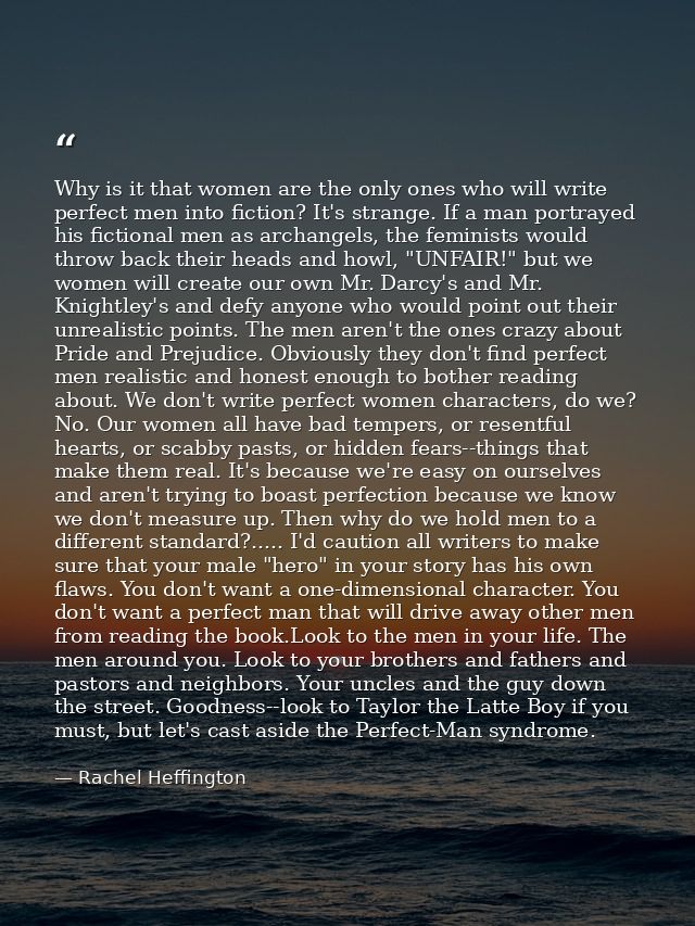 Why is it that women are the only ones who will write perfect men into fiction? It's strange. If a man portrayed his fic — Rachel Heffington