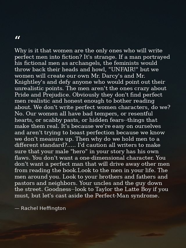 Why is it that women are the only ones who will write perfect men into fiction? It's strange. If a man portrayed his fic — Rachel Heffington
