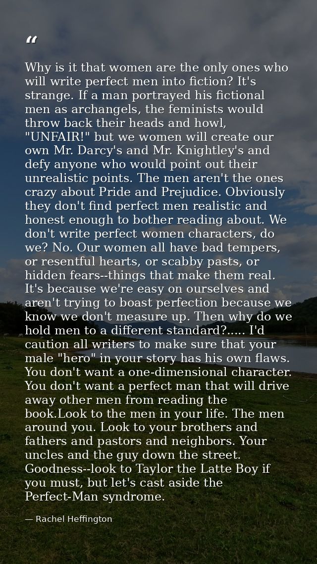 Why is it that women are the only ones who will write perfect men into fiction? It's strange. If a man portrayed his fic — Rachel Heffington