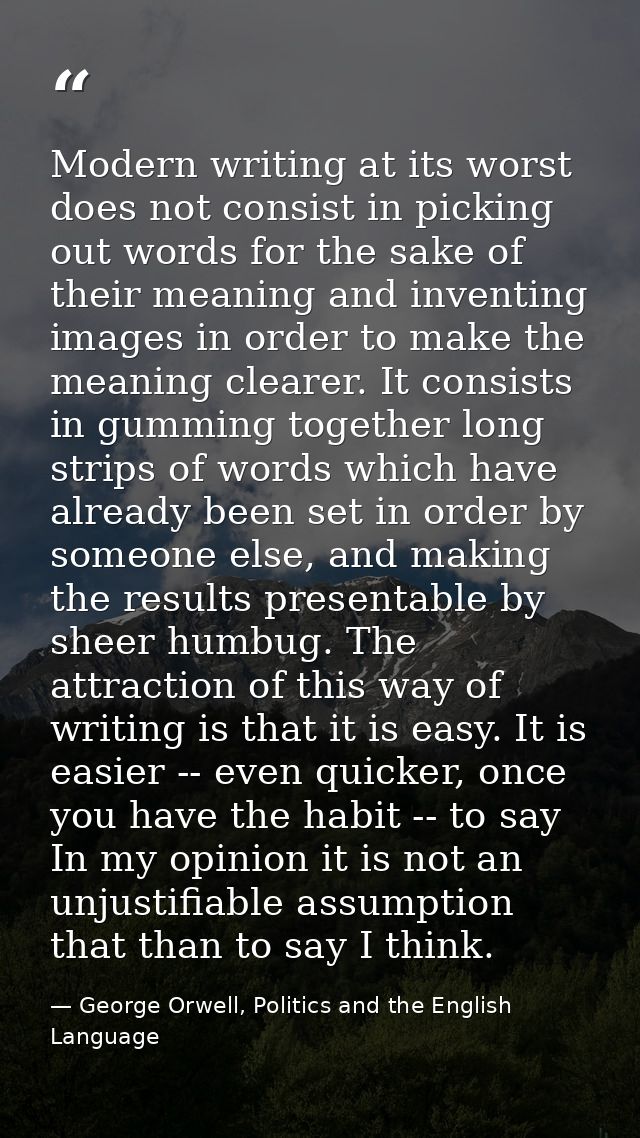 Modern writing at its worst does not consist in picking out words for the sake of their meaning and inventing images in  — George Orwell, Politics and the English Language