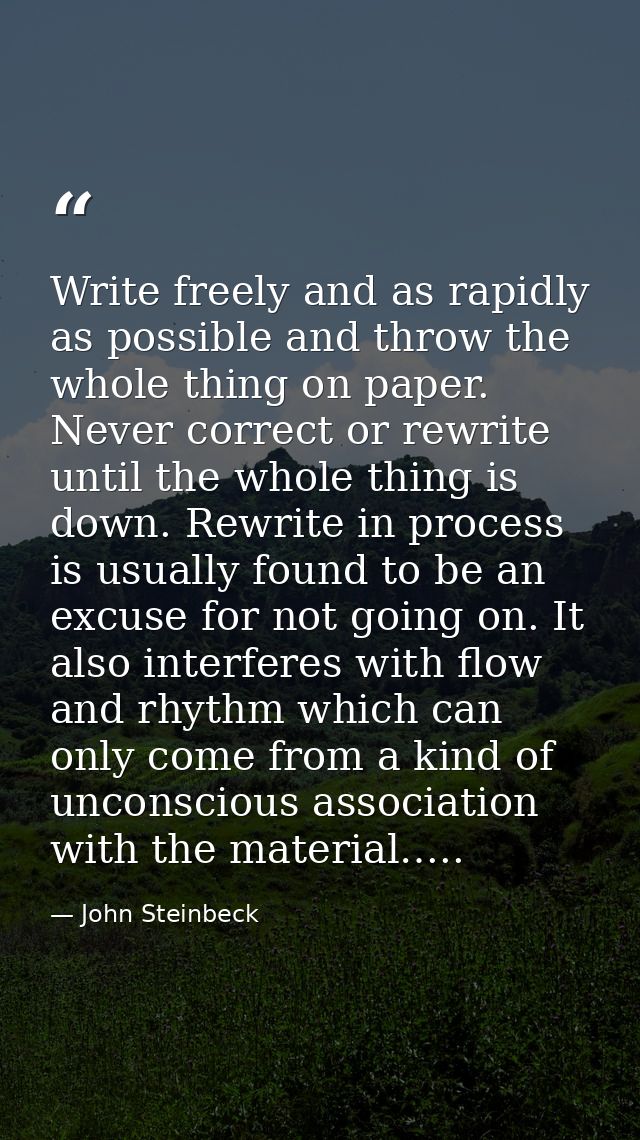 Write freely and as rapidly as possible and throw the whole thing on paper. Never correct or rewrite until the whole thi — John Steinbeck
