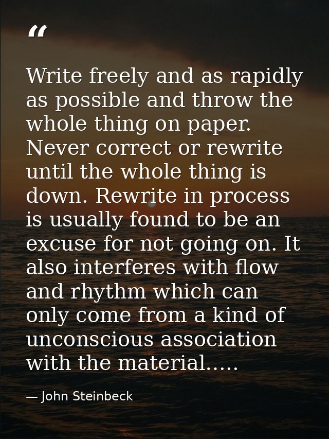 Write freely and as rapidly as possible and throw the whole thing on paper. Never correct or rewrite until the whole thi — John Steinbeck