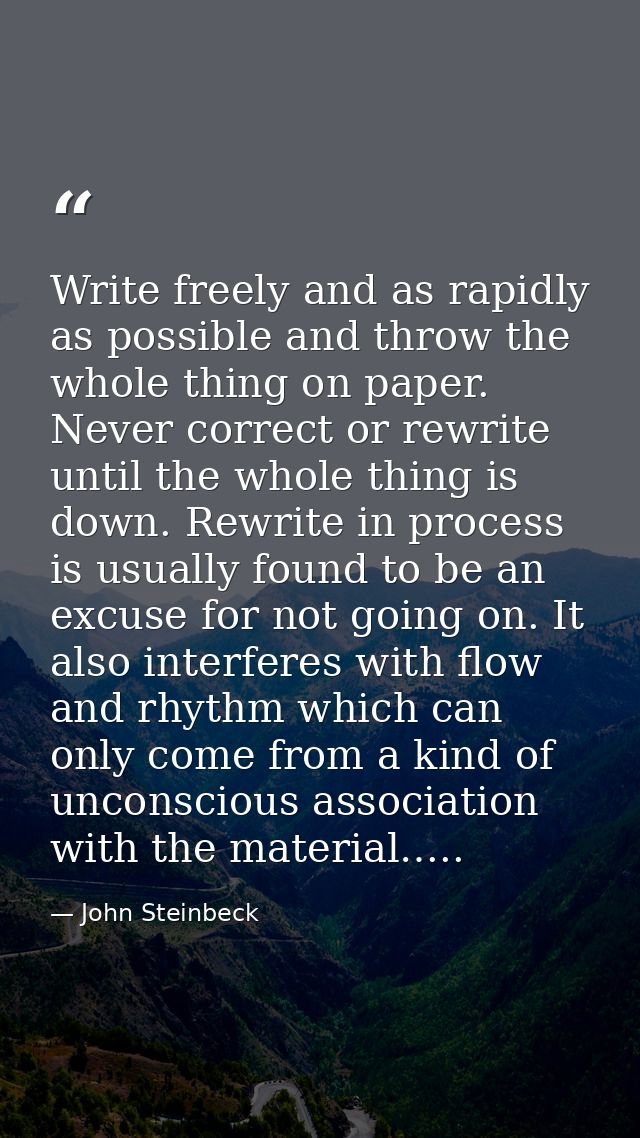 Write freely and as rapidly as possible and throw the whole thing on paper. Never correct or rewrite until the whole thi — John Steinbeck
