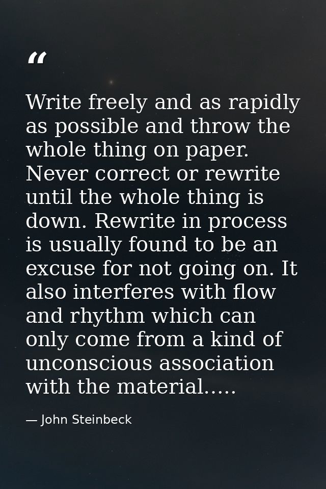 Write freely and as rapidly as possible and throw the whole thing on paper. Never correct or rewrite until the whole thi — John Steinbeck