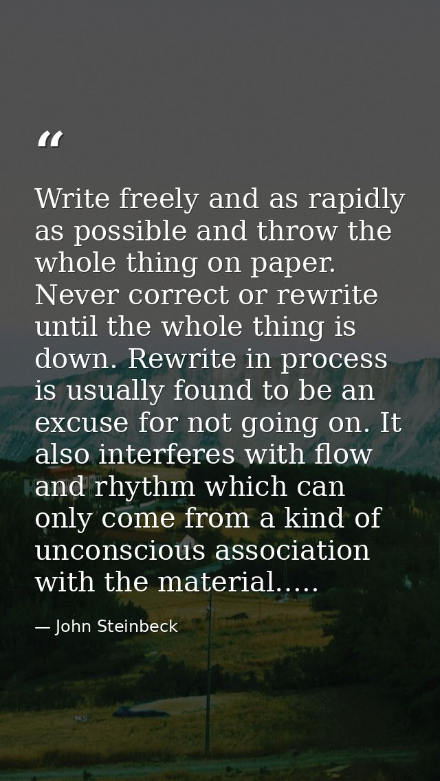 Write freely and as rapidly as possible and throw the whole thing on paper. Never correct or rewrite until the whole thi — John Steinbeck