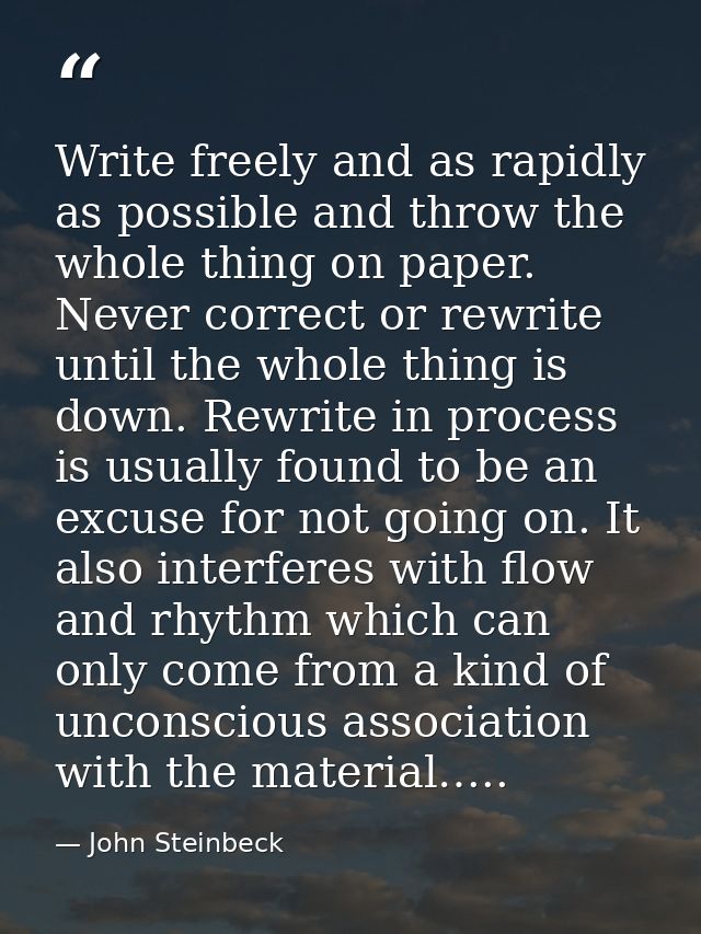 Write freely and as rapidly as possible and throw the whole thing on paper. Never correct or rewrite until the whole thi — John Steinbeck