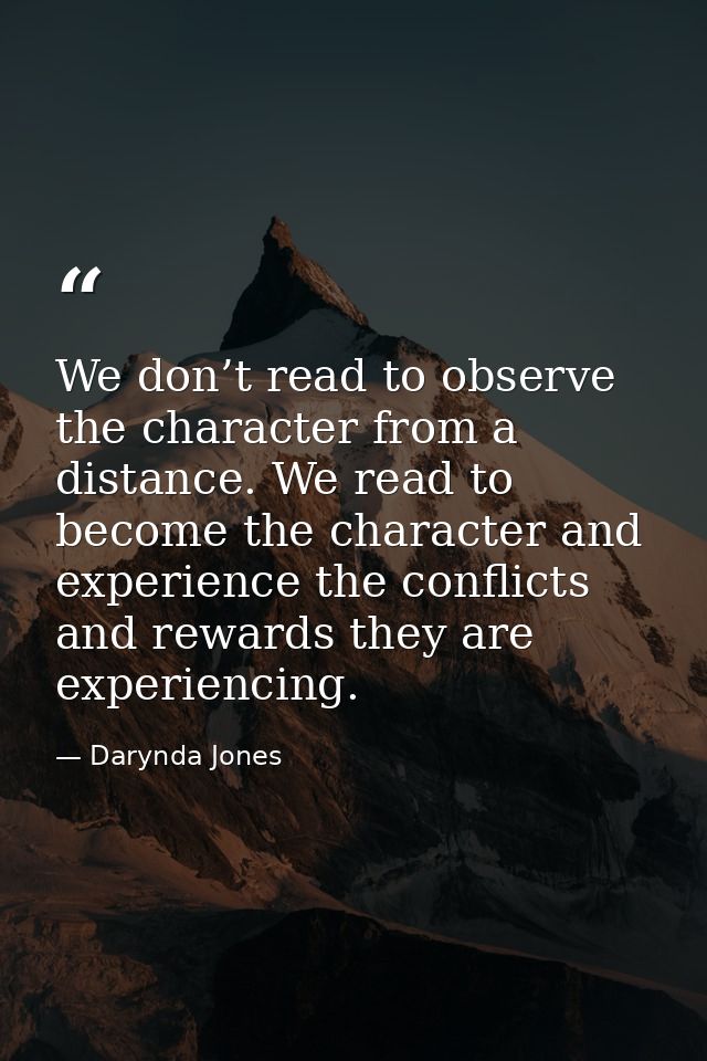 We don’t read to observe the character from a distance. We read to become the character and experience the conflicts and — Darynda Jones