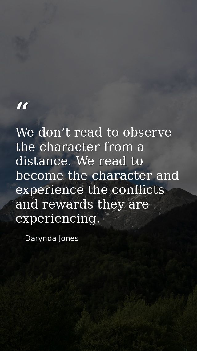 We don’t read to observe the character from a distance. We read to become the character and experience the conflicts and — Darynda Jones