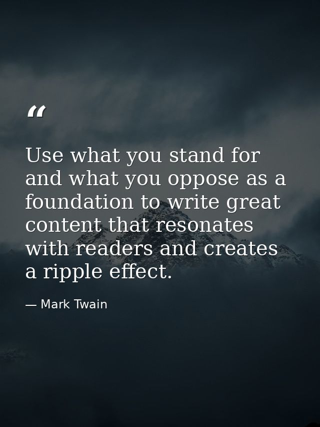 Use what you stand for and what you oppose as a foundation to write great content that resonates with readers and create — Mark Twain