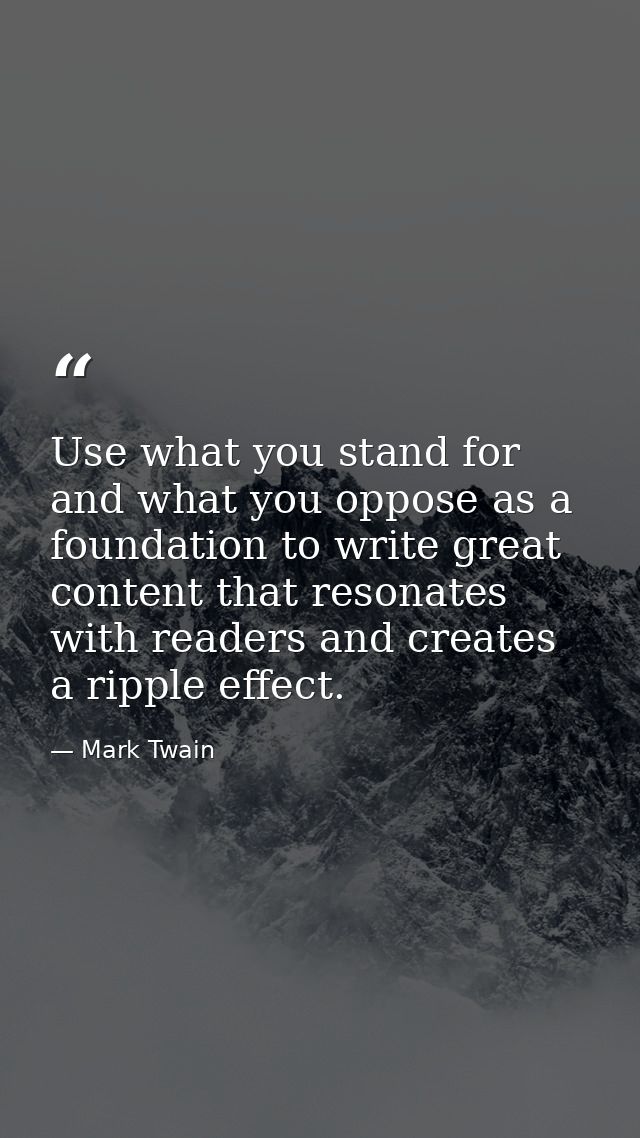 Use what you stand for and what you oppose as a foundation to write great content that resonates with readers and create — Mark Twain