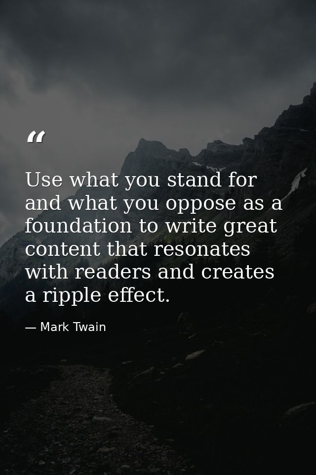 Use what you stand for and what you oppose as a foundation to write great content that resonates with readers and create — Mark Twain
