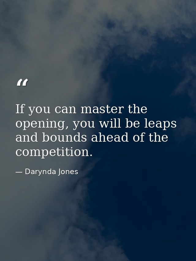 If you can master the opening, you will be leaps and bounds ahead of the competition. — Darynda Jones