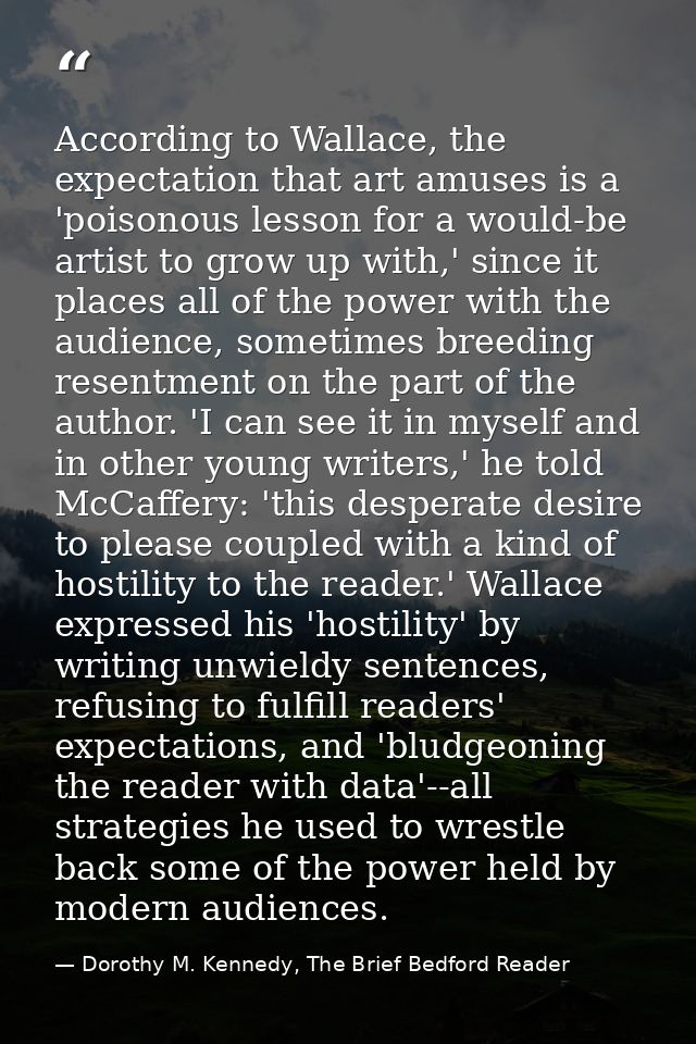 According to Wallace, the expectation that art amuses is a 'poisonous lesson for a would-be artist to grow up with,' sin — Dorothy M. Kennedy, The Brief Bedford Reader