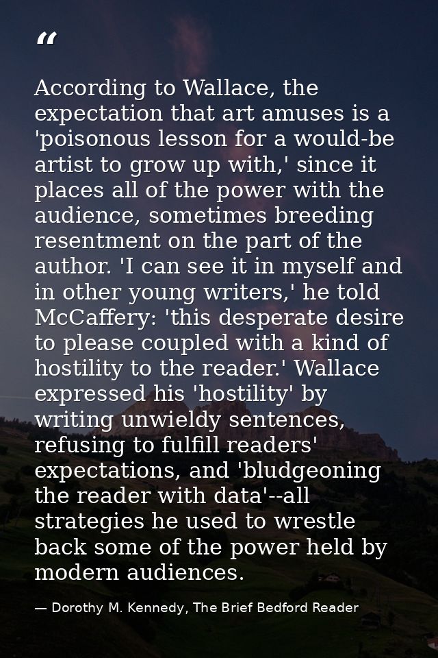 According to Wallace, the expectation that art amuses is a 'poisonous lesson for a would-be artist to grow up with,' sin — Dorothy M. Kennedy, The Brief Bedford Reader