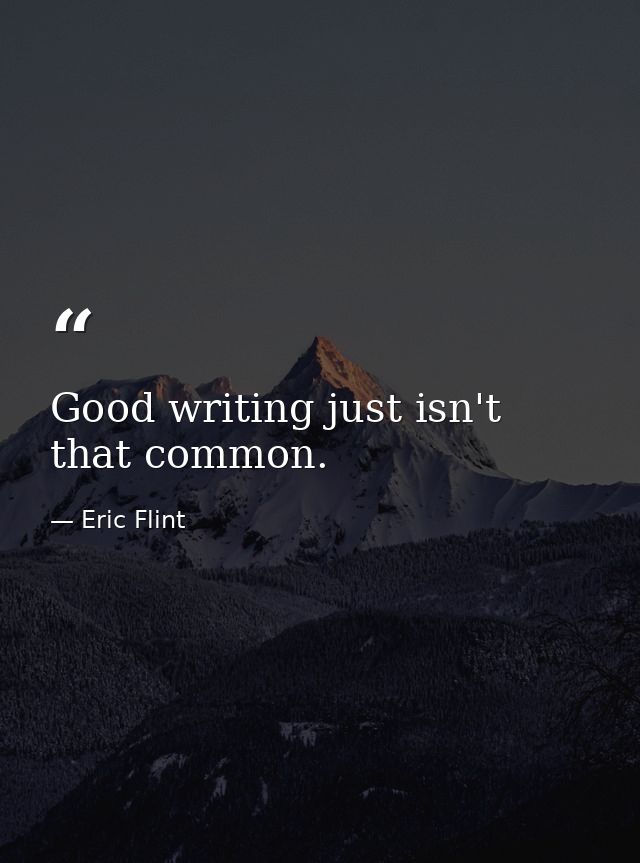 Good writing just isn't that common. — Eric Flint